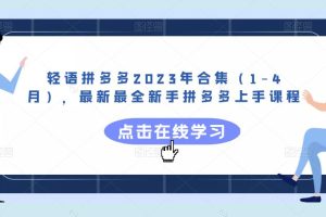 轻语拼多多2023年合集（1-4月），最新最全新手拼多多上手课程